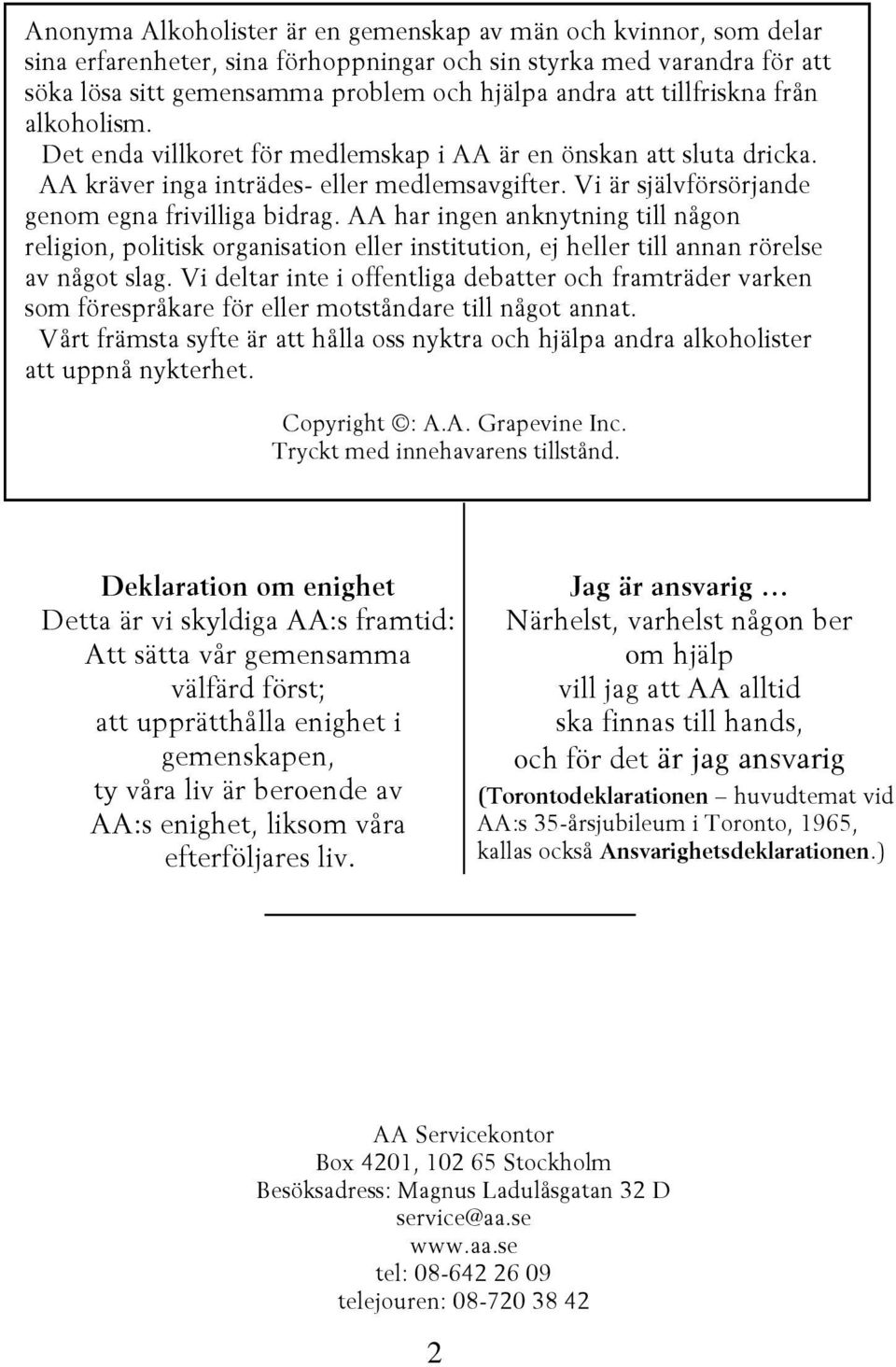 AA har ingen anknytning till någon religion, politisk organisation eller institution, ej heller till annan rörelse av något slag.