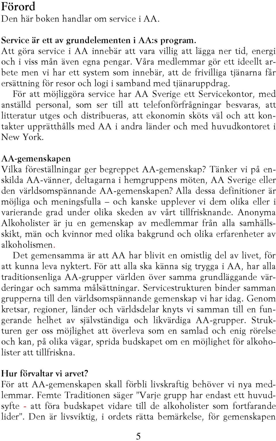 För att möjliggöra service har AA Sverige ett Servicekontor, med anställd personal, som ser till att telefonförfrågningar besvaras, att litteratur utges och distribueras, att ekonomin sköts väl och