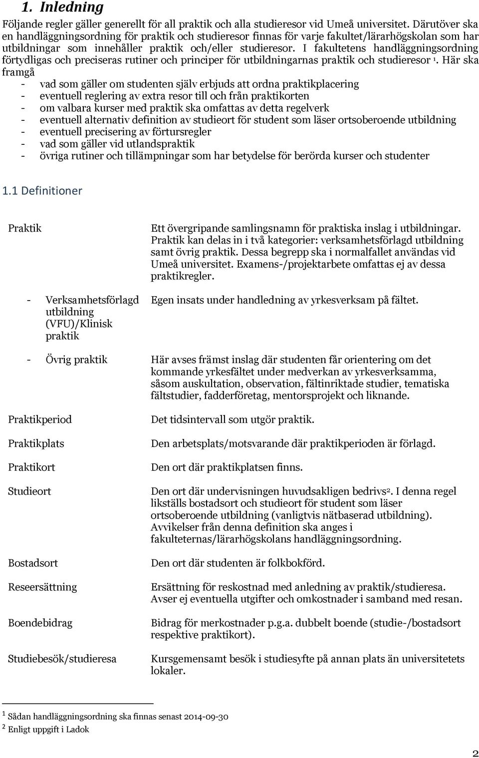 I fakultetens handläggningsordning förtydligas och preciseras rutiner och principer för utbildningarnas praktik och studieresor 1.