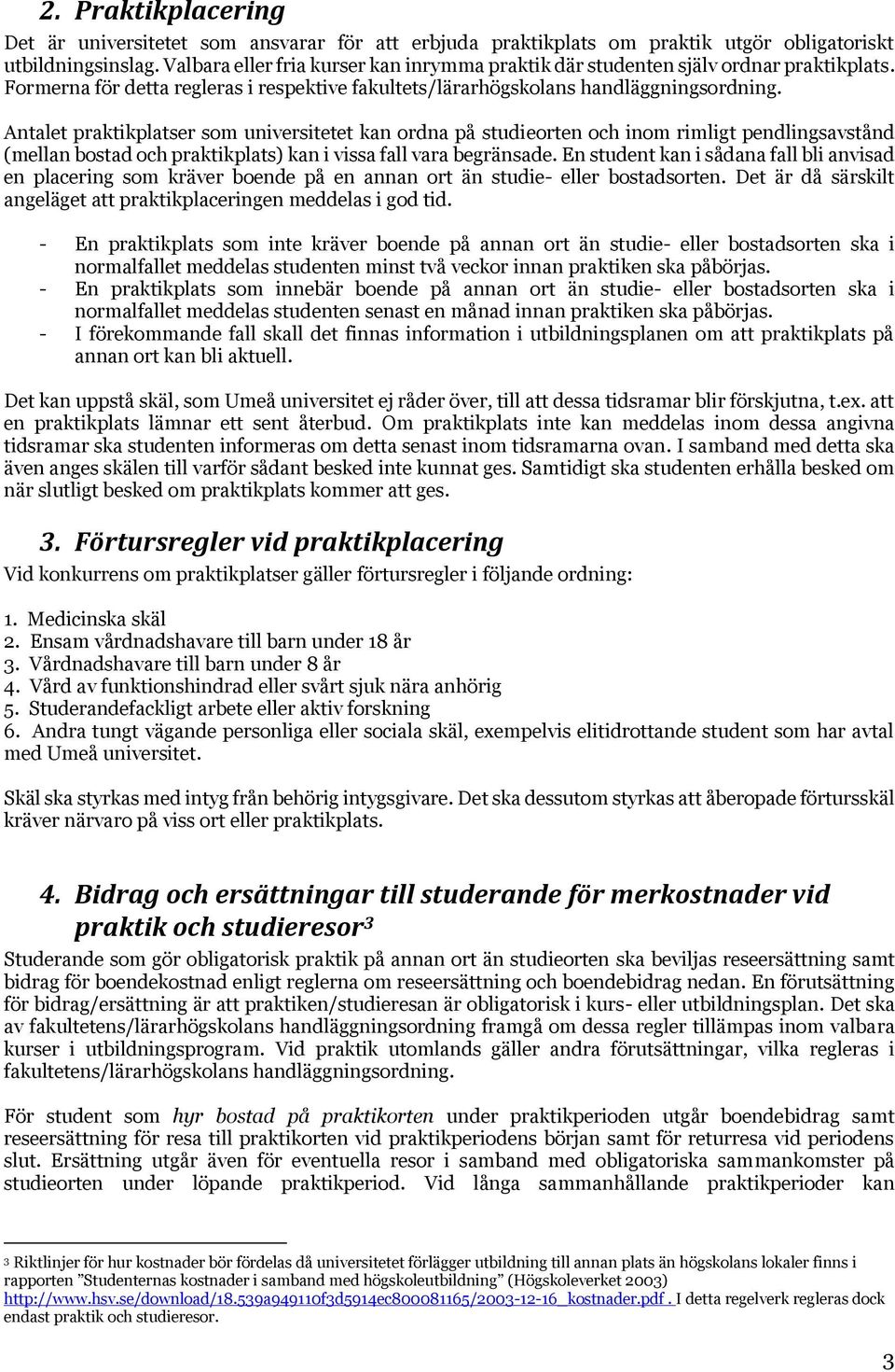 Antalet praktikplatser som universitetet kan ordna på studieorten och inom rimligt pendlingsavstånd (mellan bostad och praktikplats) kan i vissa fall vara begränsade.