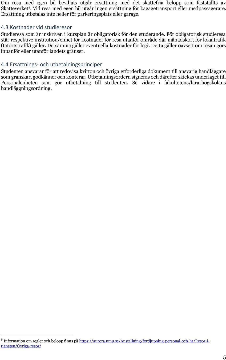 För obligatorisk studieresa står respektive institution/enhet för kostnader för resa utanför område där månadskort för lokaltrafik (tätortstrafik) gäller.