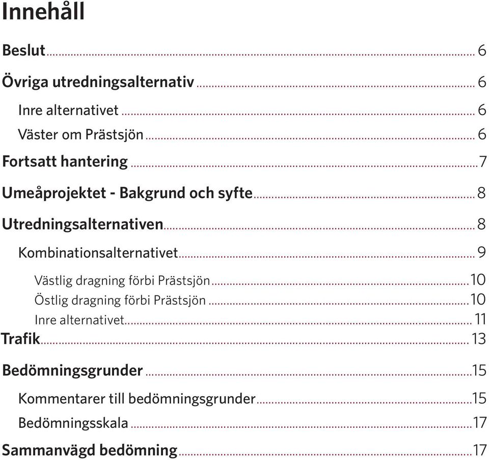..8 Kombinationsalternativet... 9 Västlig dragning förbi Prästsjön...10 Östlig dragning förbi Prästsjön.
