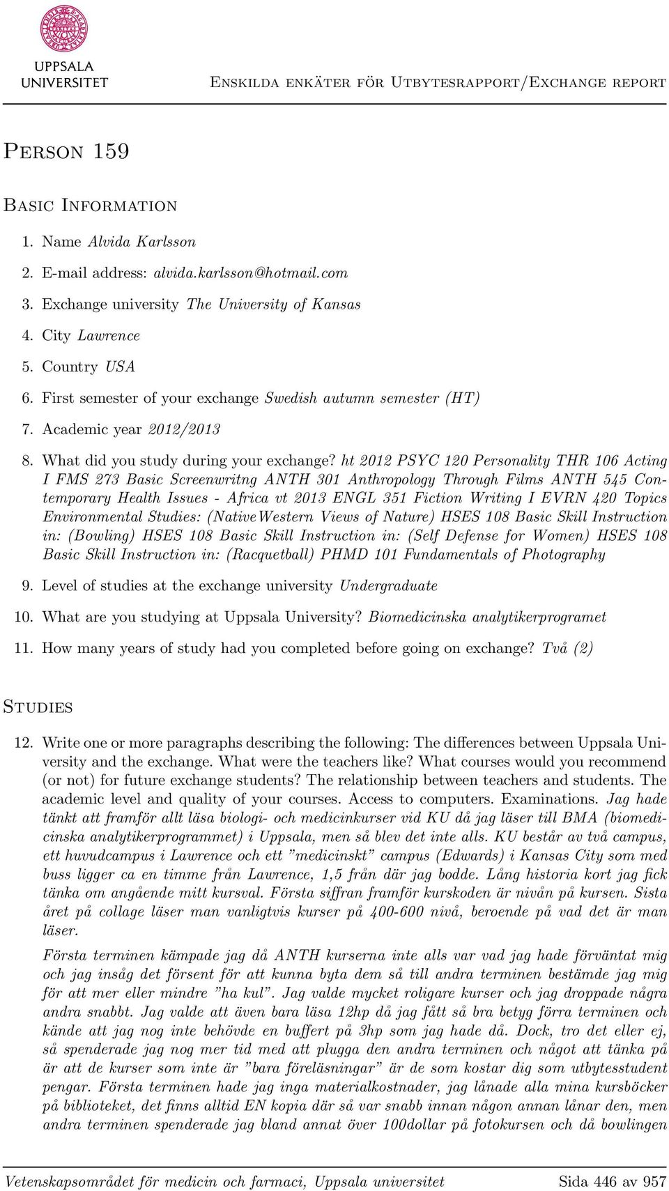 ht 2012 PSYC 120 Personality THR 106 Acting I FMS 273 Basic Screenwritng ANTH 301 Anthropology Through Films ANTH 545 Contemporary Health Issues - Africa vt 2013 ENGL 351 Fiction Writing I EVRN 420