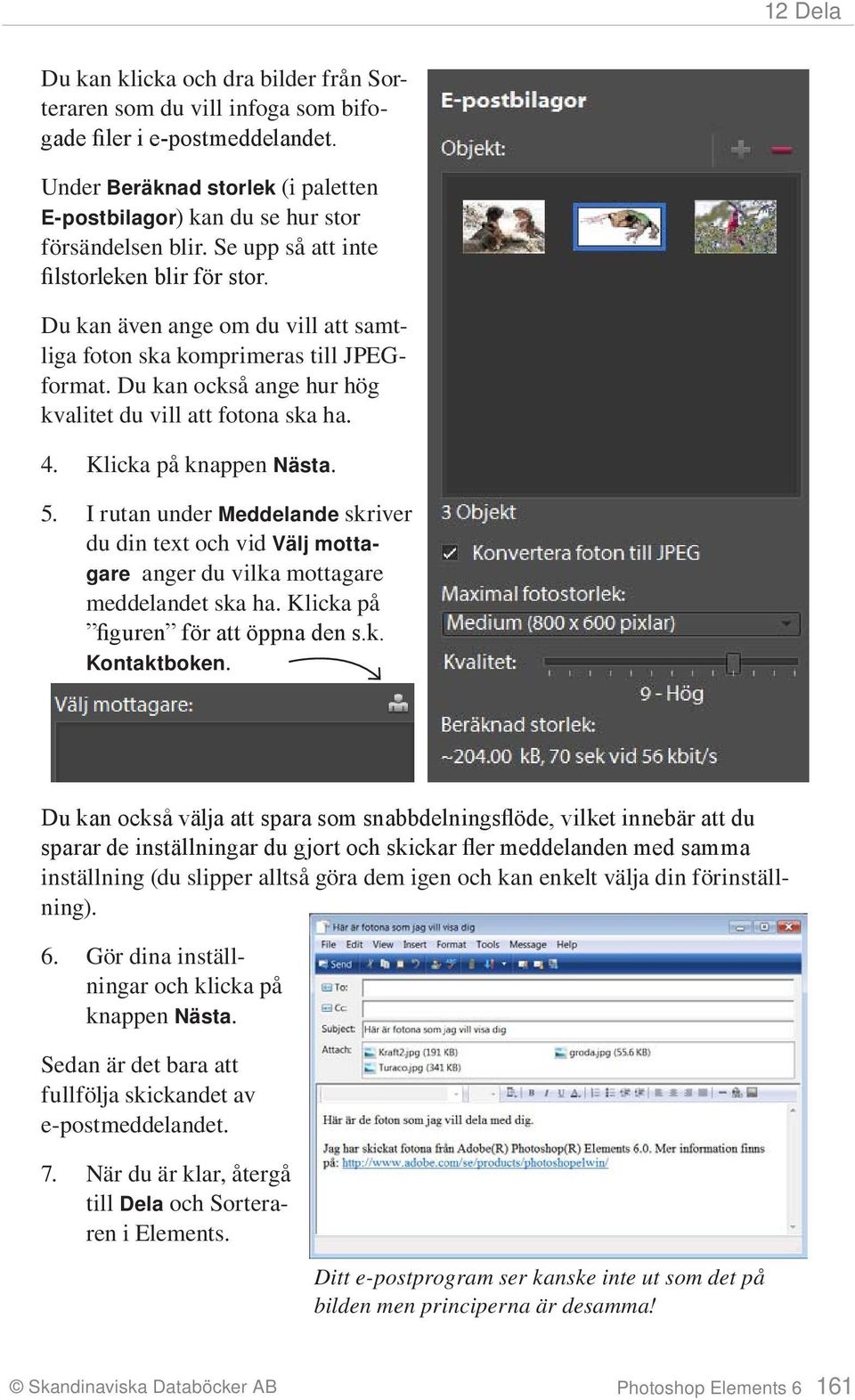 Klicka på knappen Nästa. 5. I rutan under Meddelande skriver du din text och vid Välj mottagare anger du vilka mottagare meddelandet ska ha. Klicka på figuren för att öppna den s.k. Kontaktboken.