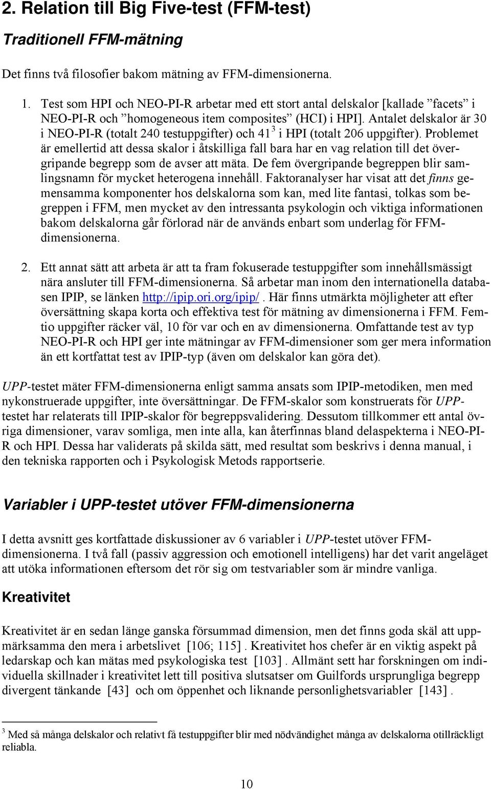 Antalet delskalor är 30 i NEO-PI-R (totalt 240 testuppgifter) och 41 3 i HPI (totalt 206 uppgifter).