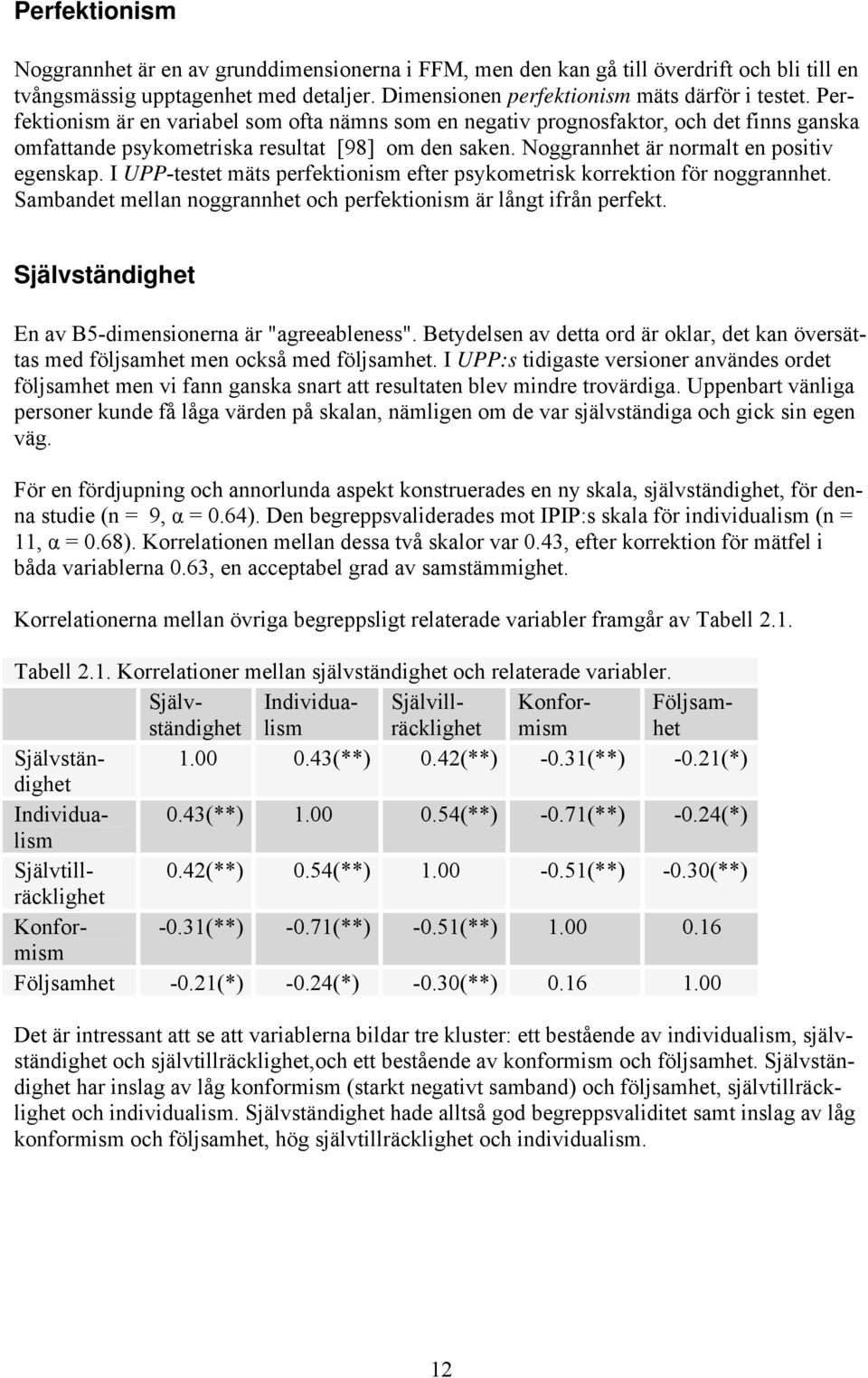 I UPP-testet mäts perfektionism efter psykometrisk korrektion för noggrannhet. Sambandet mellan noggrannhet och perfektionism är långt ifrån perfekt.