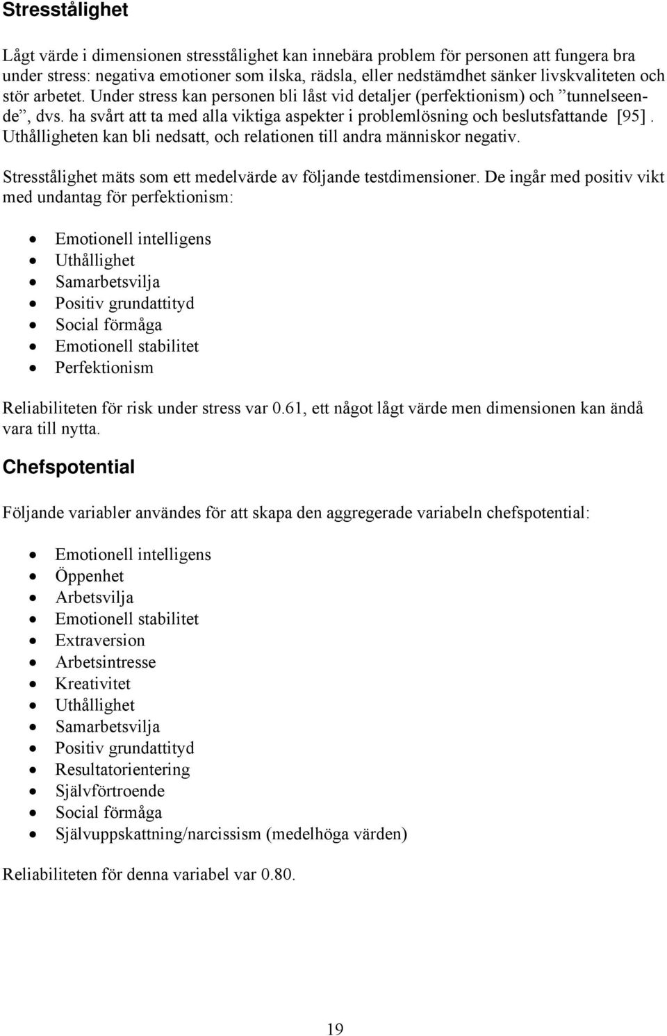 Uthålligheten kan bli nedsatt, och relationen till andra människor negativ. Stresstålighet mäts som ett medelvärde av följande testdimensioner.