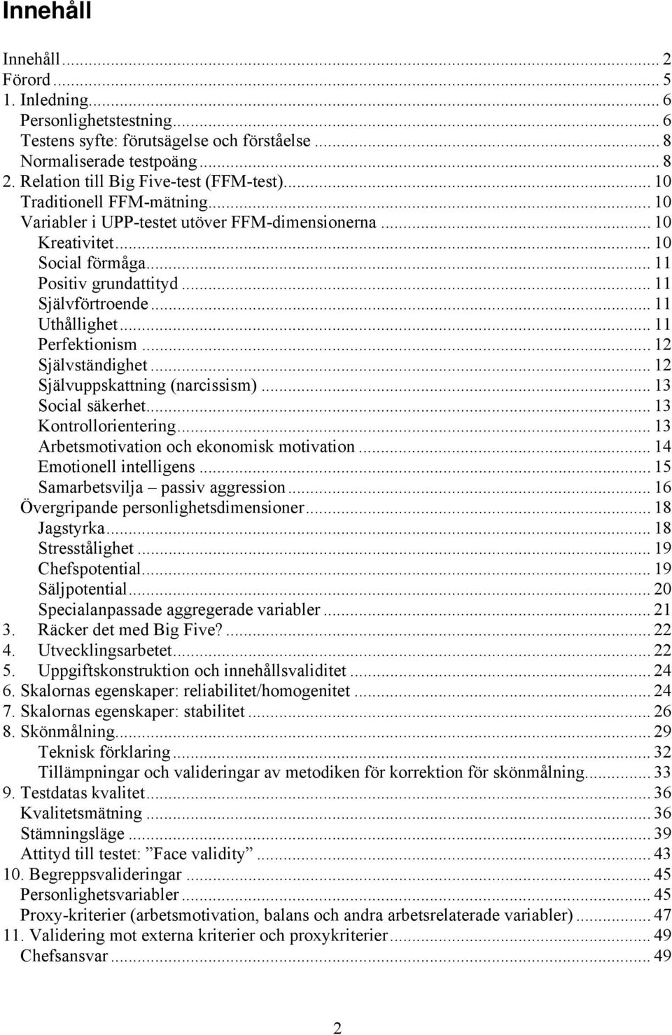 .. 11 Perfektionism... 12 Självständighet... 12 Självuppskattning (narcissism)... 13 Social säkerhet... 13 Kontrollorientering... 13 Arbetsmotivation och ekonomisk motivation.