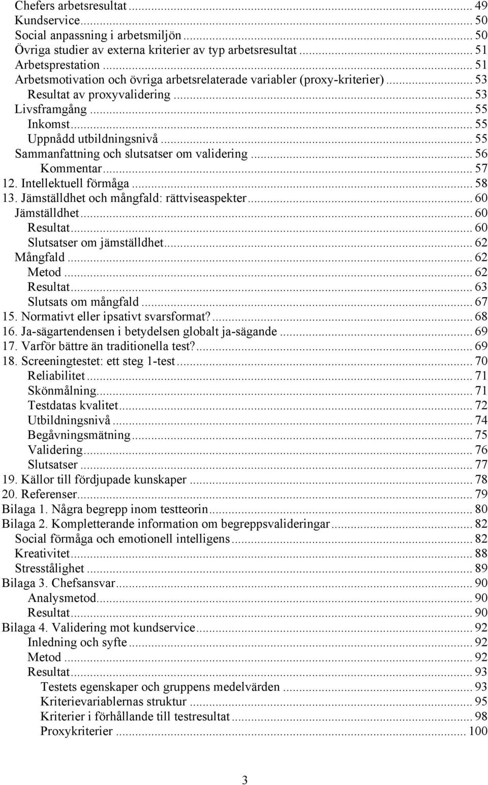 .. 55 Sammanfattning och slutsatser om validering... 56 Kommentar... 57 12. Intellektuell förmåga... 58 13. Jämställdhet och mångfald: rättviseaspekter... 60 Jämställdhet... 60 Resultat.