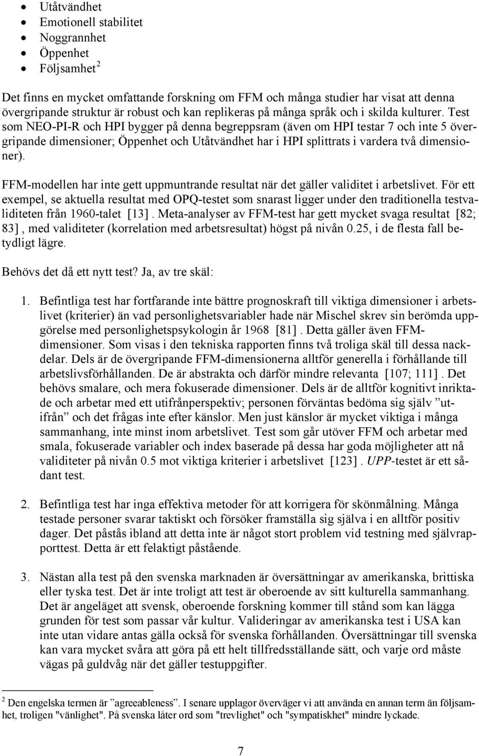 Test som NEO-PI-R och HPI bygger på denna begreppsram (även om HPI testar 7 och inte 5 övergripande dimensioner; Öppenhet och Utåtvändhet har i HPI splittrats i vardera två dimensioner).