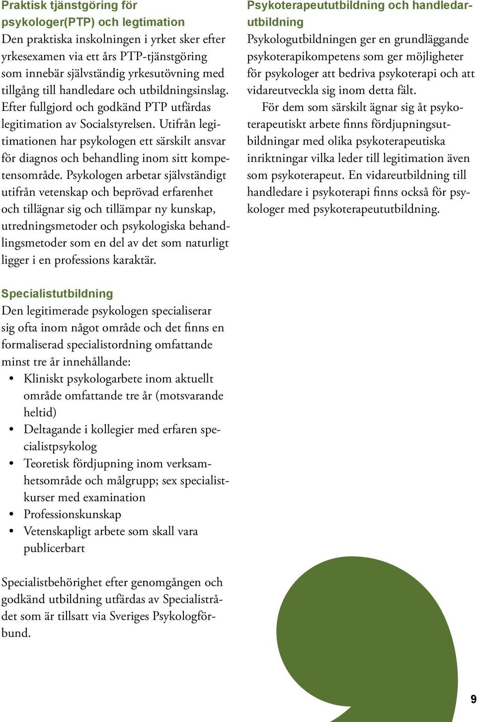 Utifrån legitimationen har psykologen ett särskilt ansvar för diagnos och behandling inom sitt kompetensområde.