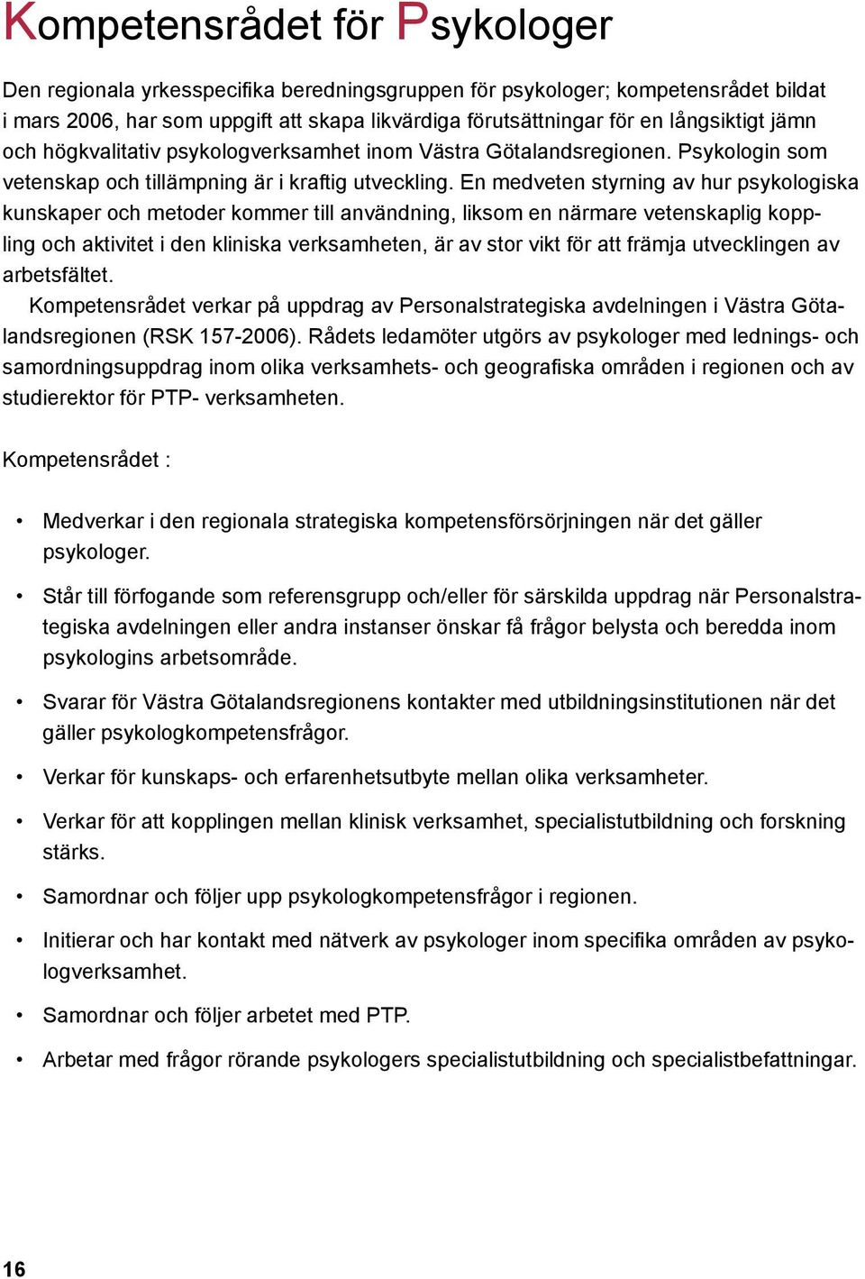 En medveten styrning av hur psykologiska kunskaper och metoder kommer till användning, liksom en närmare vetenskaplig koppling och aktivitet i den kliniska verksamheten, är av stor vikt för att