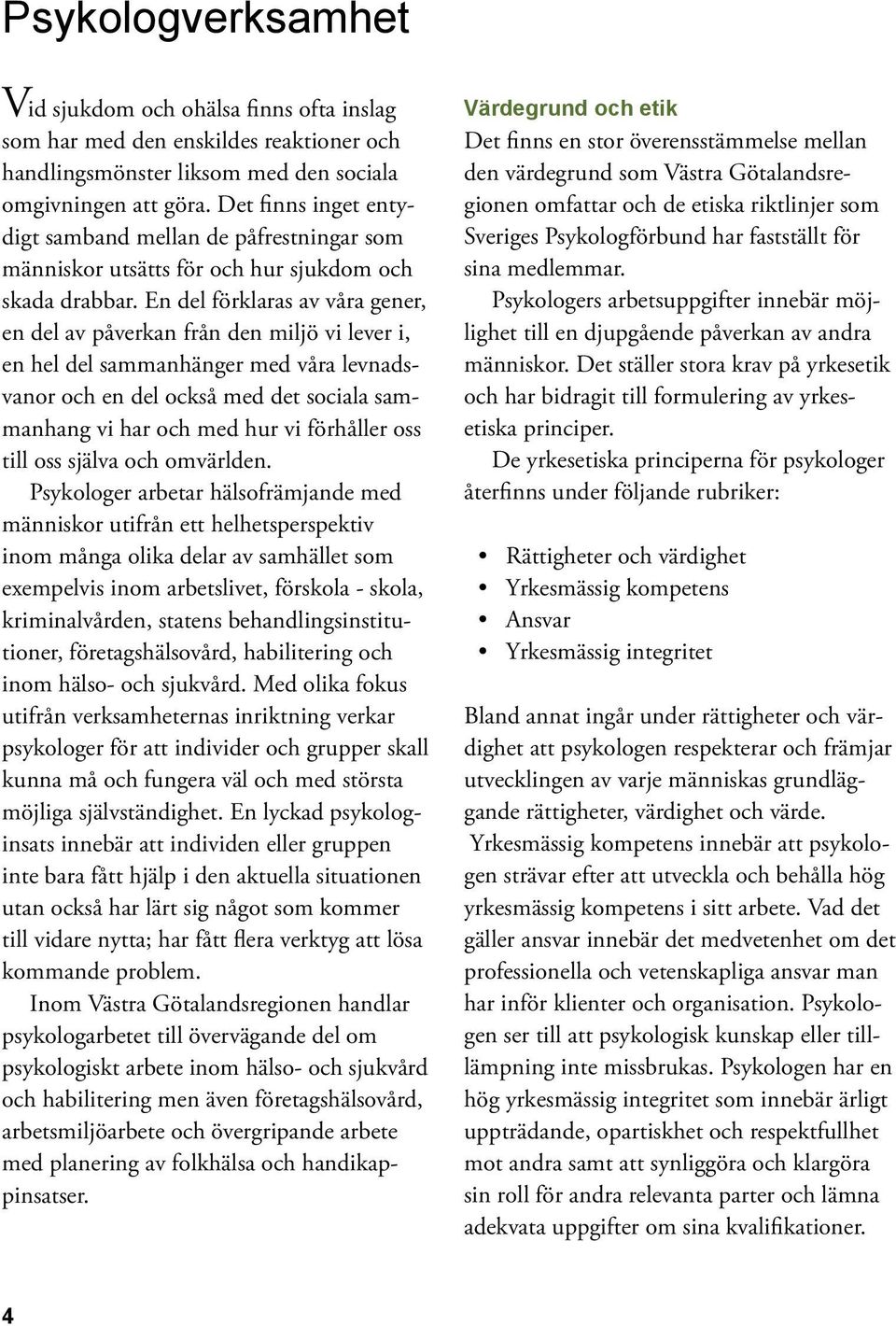 En del förklaras av våra gener, en del av påverkan från den miljö vi lever i, en hel del sammanhänger med våra levnadsvanor och en del också med det sociala sammanhang vi har och med hur vi förhåller