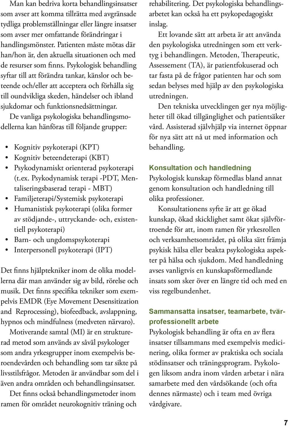 Psykologisk behandling syftar till att förändra tankar, känslor och beteende och/eller att acceptera och förhålla sig till oundvikliga skeden, händelser och ibland sjukdomar och
