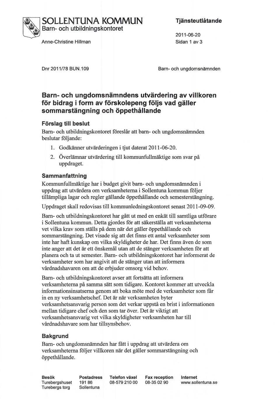 utbildningskontoret föreslår att barn- och ungdomsnämnden beslutar följande: 1. Godkänner utvärderingen i tjut daterat 2011-06-20. 2. Överlämnar utvärdering till kommunfullmäktige som svar på uppdraget.