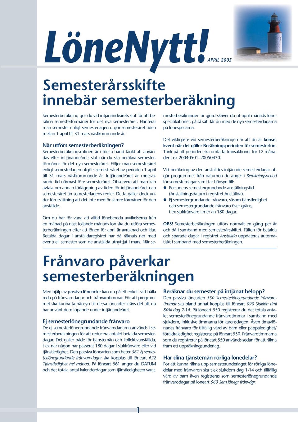 Semesterberäkningsrutinen är i första hand tänkt att användas efter intjänandeårets slut när du ska beräkna semesterförmåner för det nya semesteråret.