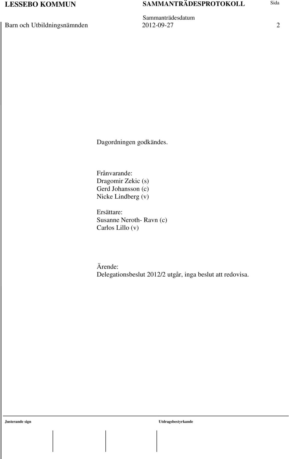 Frånvarande: Dragomir Zekic (s) Gerd Johansson (c) Nicke