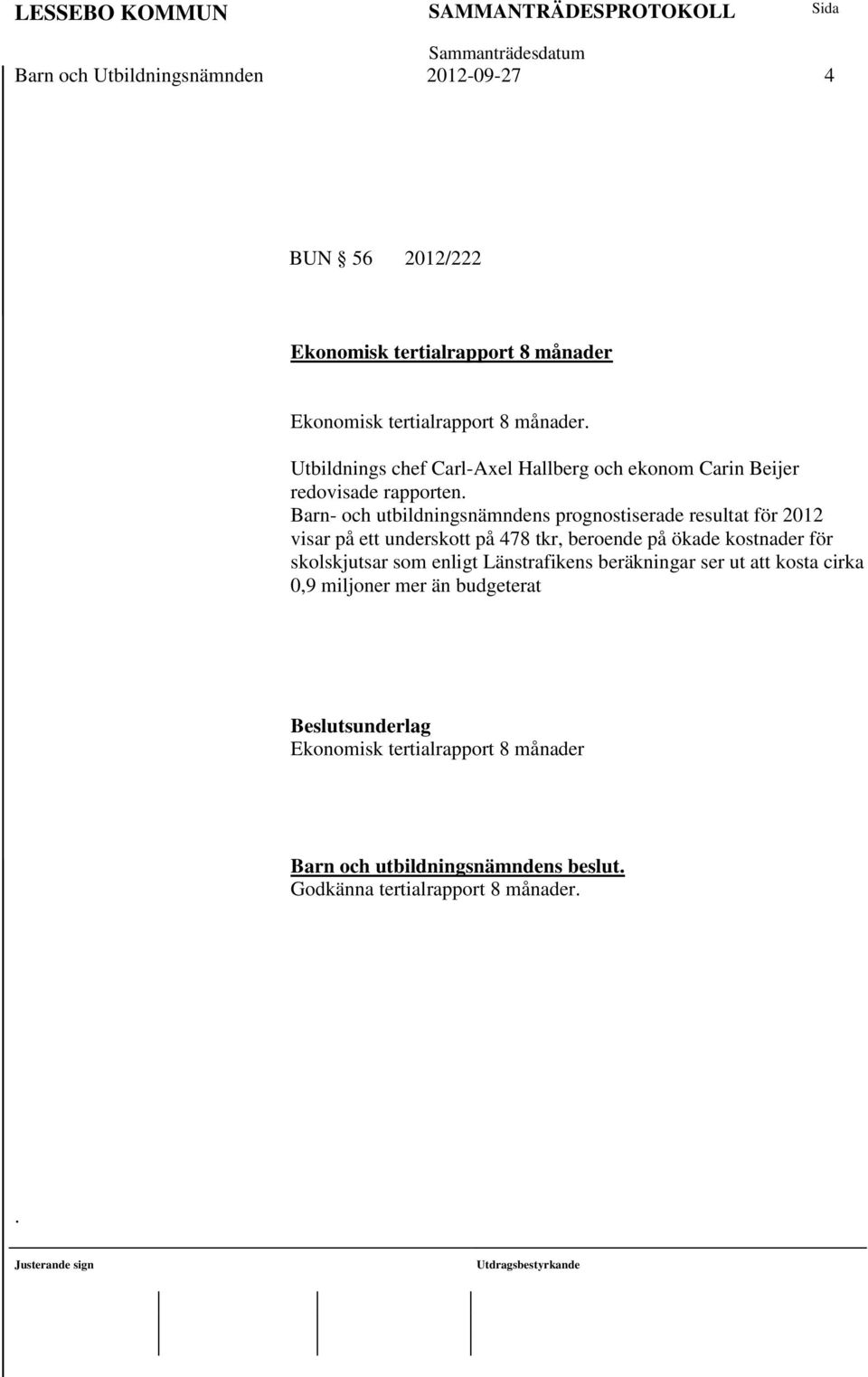 Barn- och utbildningsnämndens prognostiserade resultat för 2012 visar på ett underskott på 478 tkr, beroende på ökade kostnader för