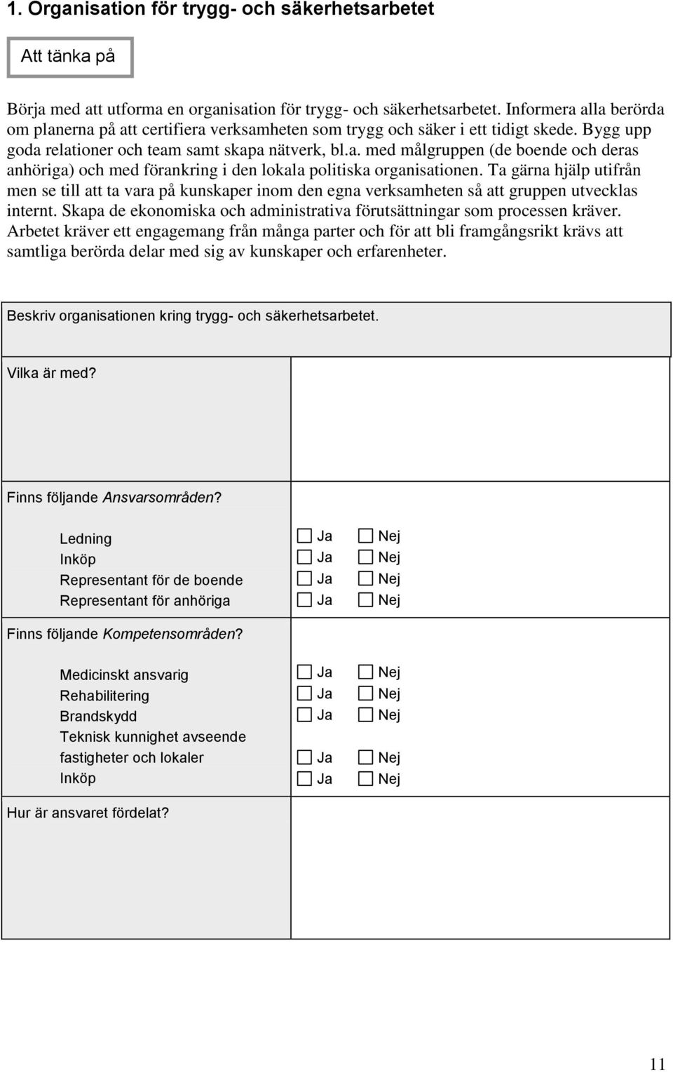 Ta gärna hjälp utifrån men se till att ta vara på kunskaper inom den egna verksamheten så att gruppen utvecklas internt. Skapa de ekonomiska och administrativa förutsättningar som processen kräver.