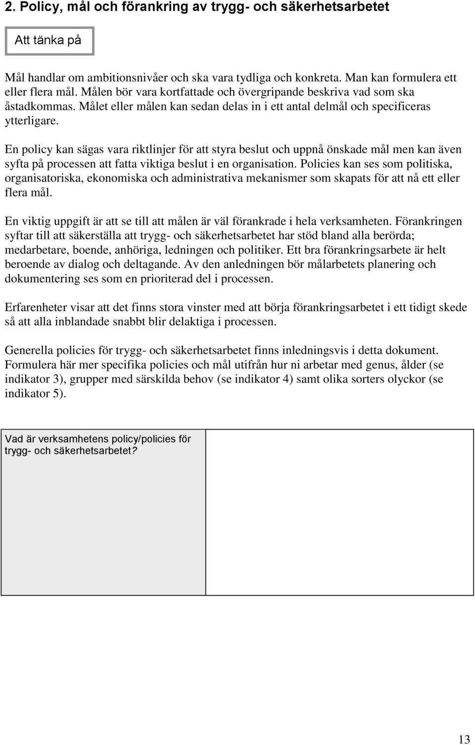 En policy kan sägas vara riktlinjer för att styra beslut och uppnå önskade mål men kan även syfta på processen att fatta viktiga beslut i en organisation.