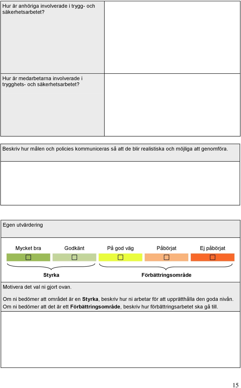 Egen utvärdering Mycket bra Godkänt På god väg Påbörjat Ej påbörjat Styrka Förbättringsområde Motivera det val ni gjort ovan.