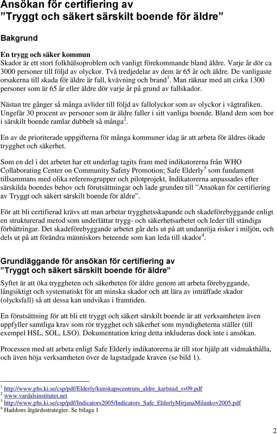 Man räknar med att cirka 1300 personer som är 65 år eller äldre dör varje år på grund av fallskador. Nästan tre gånger så många avlider till följd av fallolyckor som av olyckor i vägtrafiken.