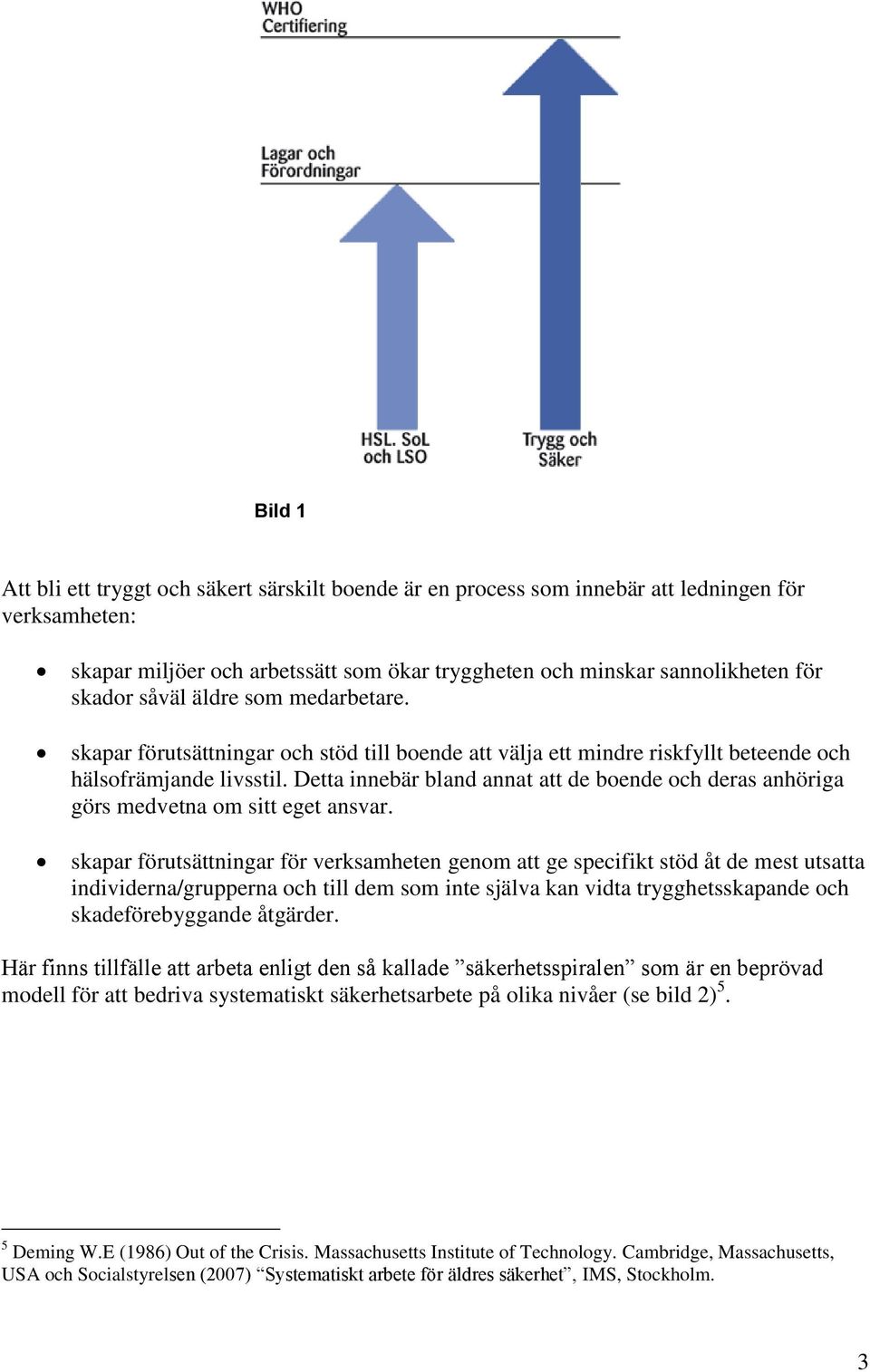 Detta innebär bland annat att de boende och deras anhöriga görs medvetna om sitt eget ansvar.