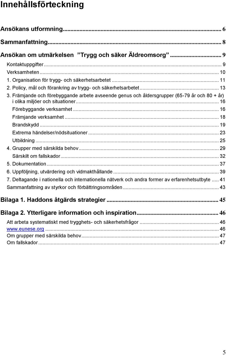 Främjande och förebyggande arbete avseende genus och åldersgrupper (65-79 år och 80 + år) i olika miljöer och situationer... 16 Förebyggande verksamhet... 16 Främjande verksamhet... 18 Brandskydd.