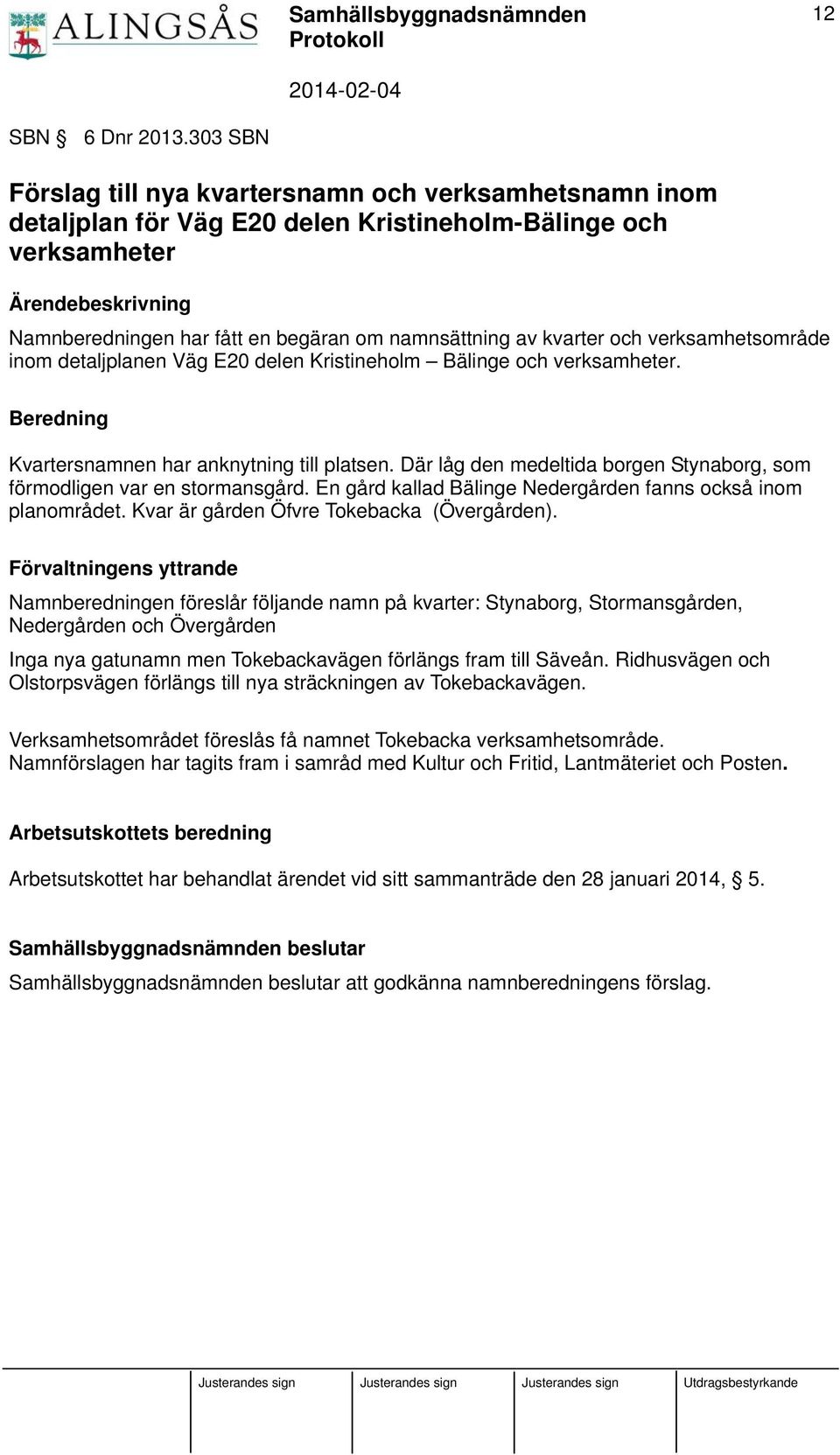 av kvarter och verksamhetsområde inom detaljplanen Väg E20 delen Kristineholm Bälinge och verksamheter. Beredning Kvartersnamnen har anknytning till platsen.