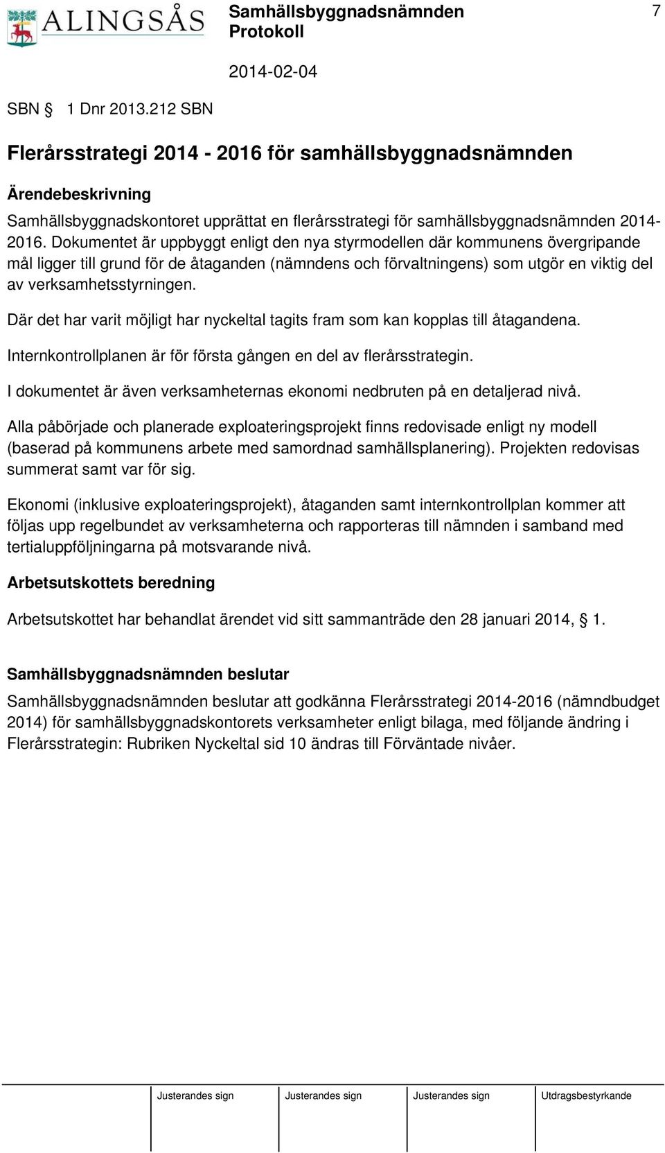 Där det har varit möjligt har nyckeltal tagits fram som kan kopplas till åtagandena. Internkontrollplanen är för första gången en del av flerårsstrategin.