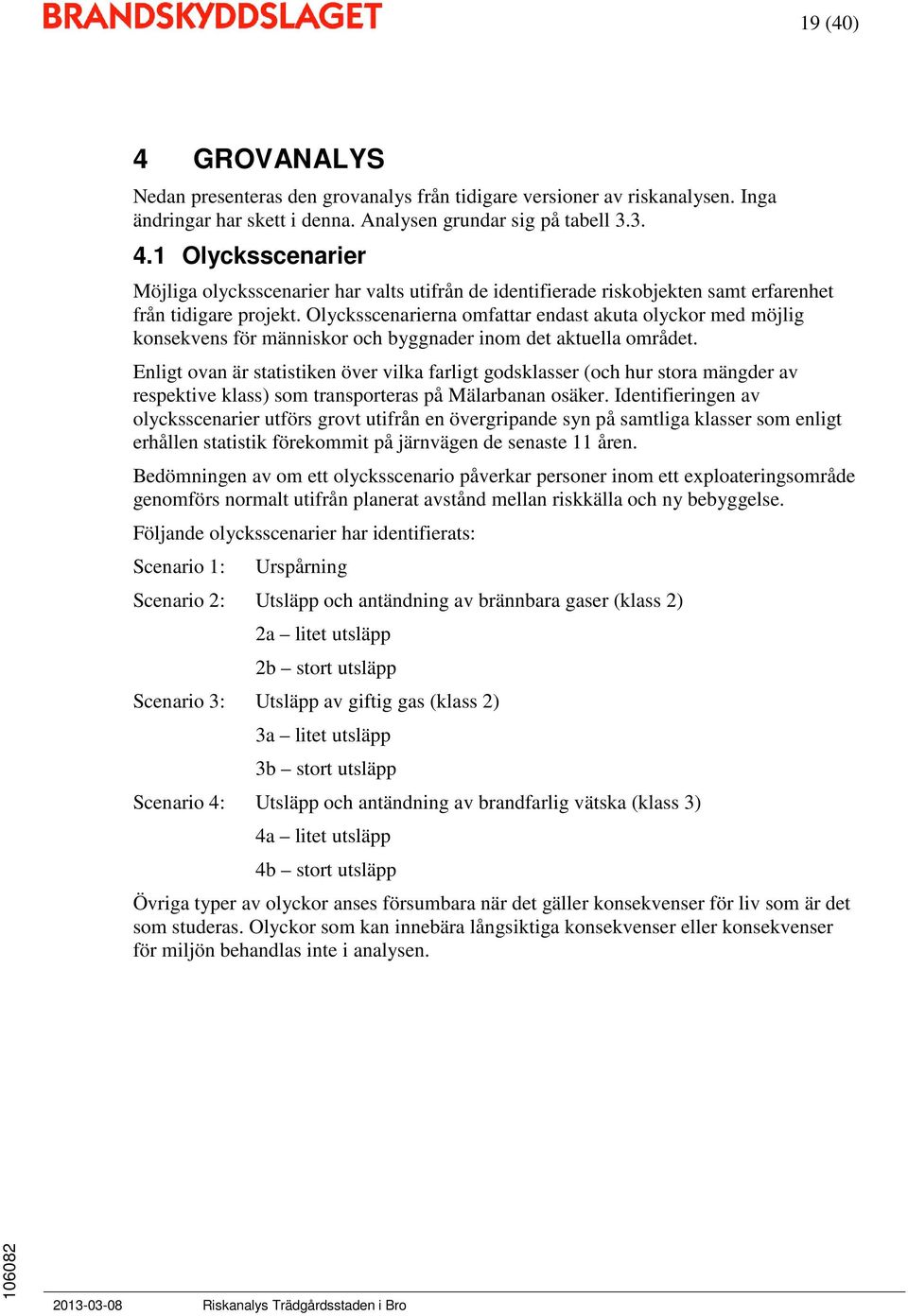 Enligt ovan är statistiken över vilka farligt godsklasser (och hur stora mängder av respektive klass) som transporteras på Mälarbanan osäker.