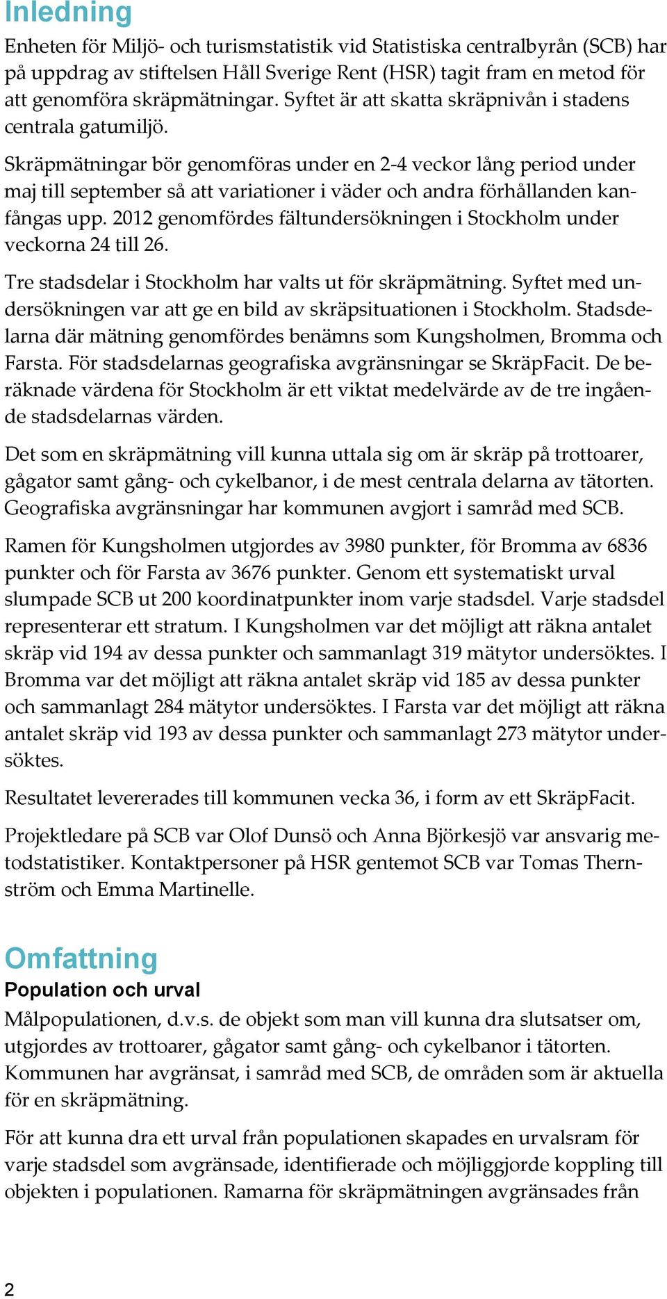 Skräpmätningar bör genomföras under en 2-4 veckor lång period under maj till september så att variationer i väder oc andra förållanden kanfångas upp.