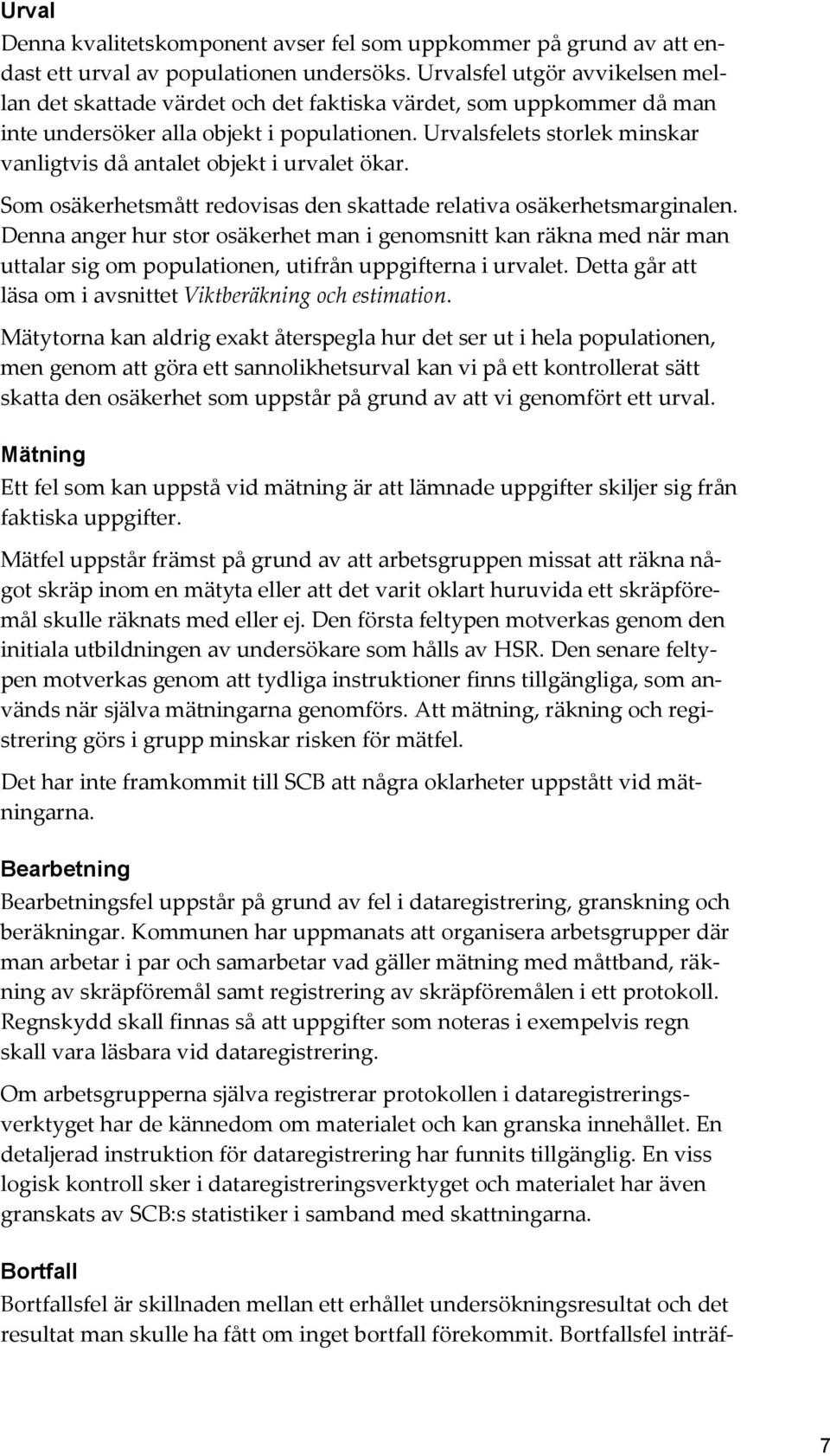 Urvalsfelets storlek minskar vanligtvis då antalet objekt i urvalet ökar. Som osäkeretsmått redovisas den skattade relativa osäkeretsmarginalen.