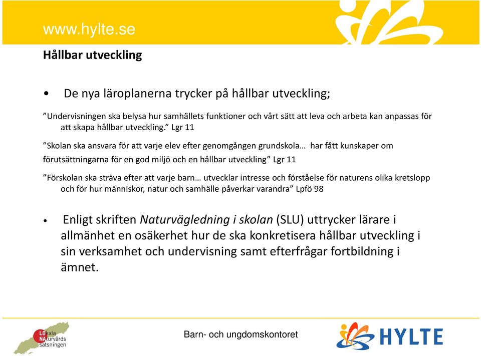 Lgr 11 Skolan ska ansvara för att varje elev efter genomgången grundskola har fått kunskaper om förutsättningarna för en god miljö och en hållbar utveckling Lgr 11 Förskolan ska sträva