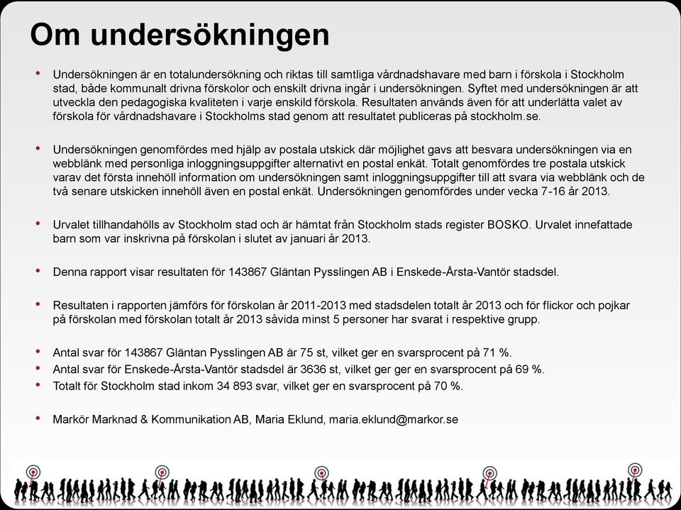 Resultaten används även för att underlätta valet av förskola för vårdnadshavare i Stockholms stad genom att resultatet publiceras på stockholm.se.