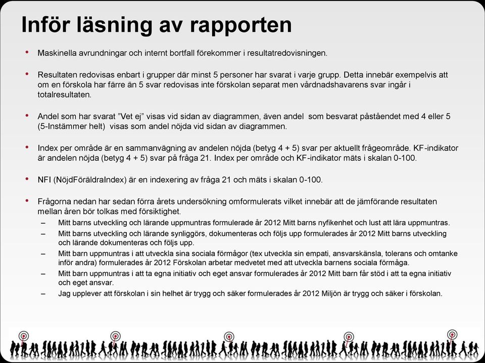 Andel som har svarat Vet ej visas vid sidan av diagrammen, även andel som besvarat påståendet med eller (-Instämmer helt) visas som andel nöjda vid sidan av diagrammen.