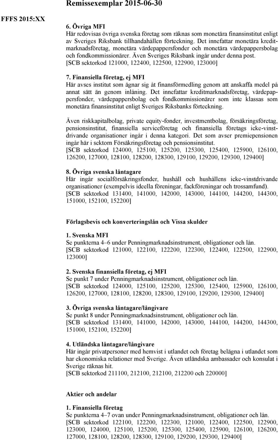 [SCB sektorkod 121000, 122400, 122500, 122900, 123000] 7. Finansiella företag, ej MFI Här avses institut som ägnar sig åt finansförmedling genom att anskaffa medel på annat sätt än genom inlåning.