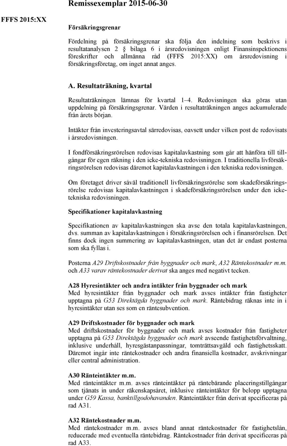 Värden i resultaträkningen anges ackumulerade från årets början. Intäkter från investeringsavtal särredovisas, oavsett under vilken post de redovisats i årsredovisningen.