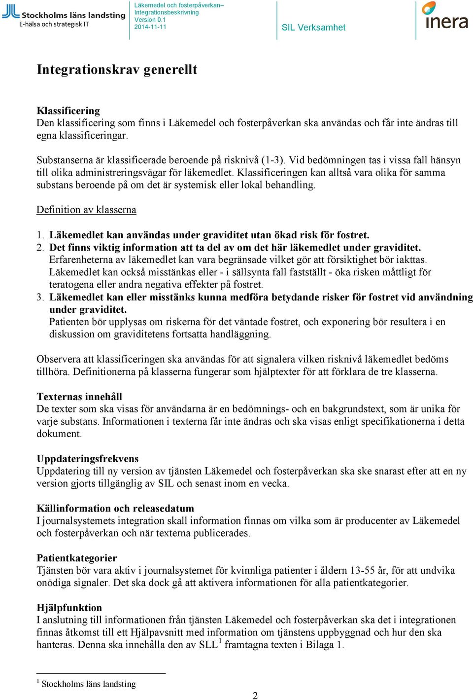 Klassificeringen kan alltså vara olika för samma substans beroende på om det är systemisk eller lokal behandling. Definition av klasserna 1.