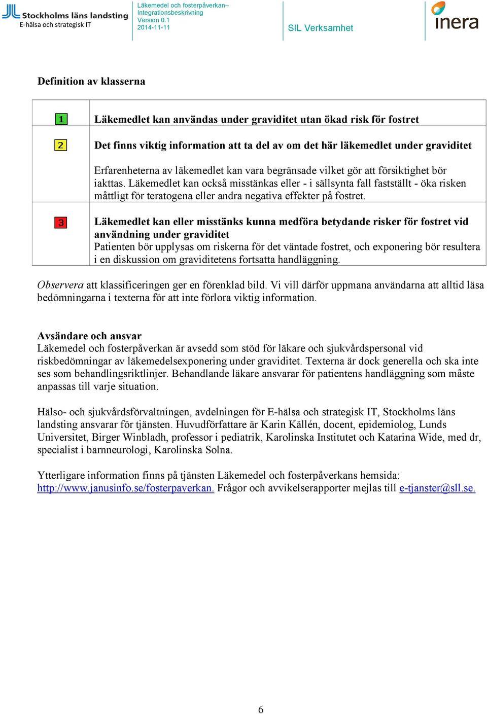 Läkemedlet kan också misstänkas eller - i sällsynta fall fastställt - öka risken måttligt för teratogena eller andra negativa effekter på fostret.