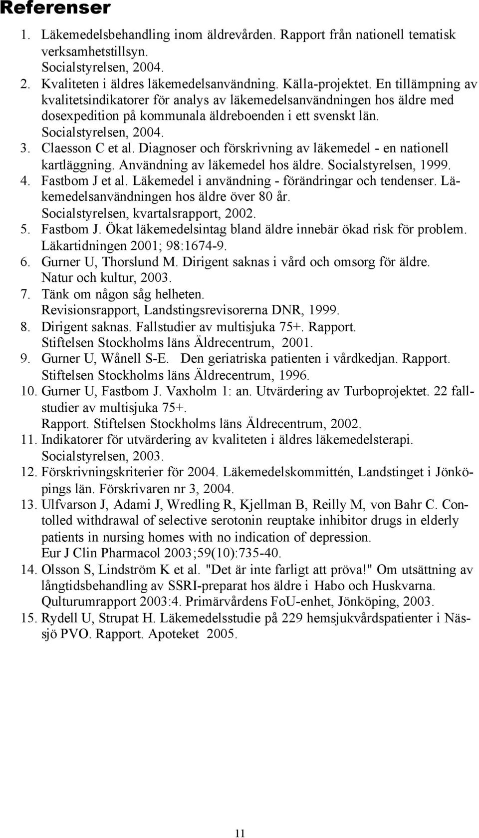Diagnoser och förskrivning av läkemedel - en nationell kartläggning. Användning av läkemedel hos äldre. Socialstyrelsen, 1999. 4. Fastbom J et al. Läkemedel i användning - förändringar och tendenser.