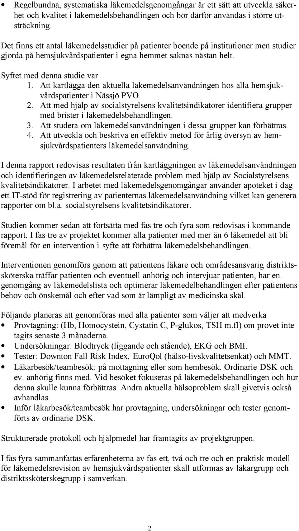 Att kartlägga den aktuella läkemedelsanvändningen hos alla hemsjukvårdspatienter i Nässjö PVO. 2.