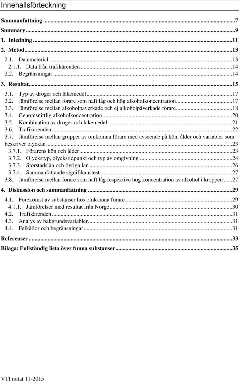 ..20 3.5. Kombination av droger och läkemedel...21 3.6. Trafikärenden...22 3.7. Jämförelse mellan grupper av omkomna förare med avseende på kön, ålder och variabler som beskriver olyckan.