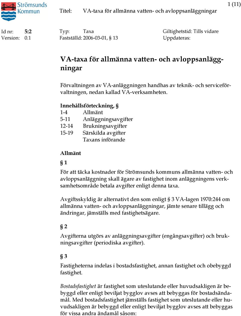 Innehållsförteckning, 1-4 Allmänt 5-11 Anläggningsavgifter 12-14 Brukningsavgifter 15-19 Särskilda avgifter Taxans införande Allmänt 1 För att täcka kostnader för Strömsunds kommuns allmänna vatten-