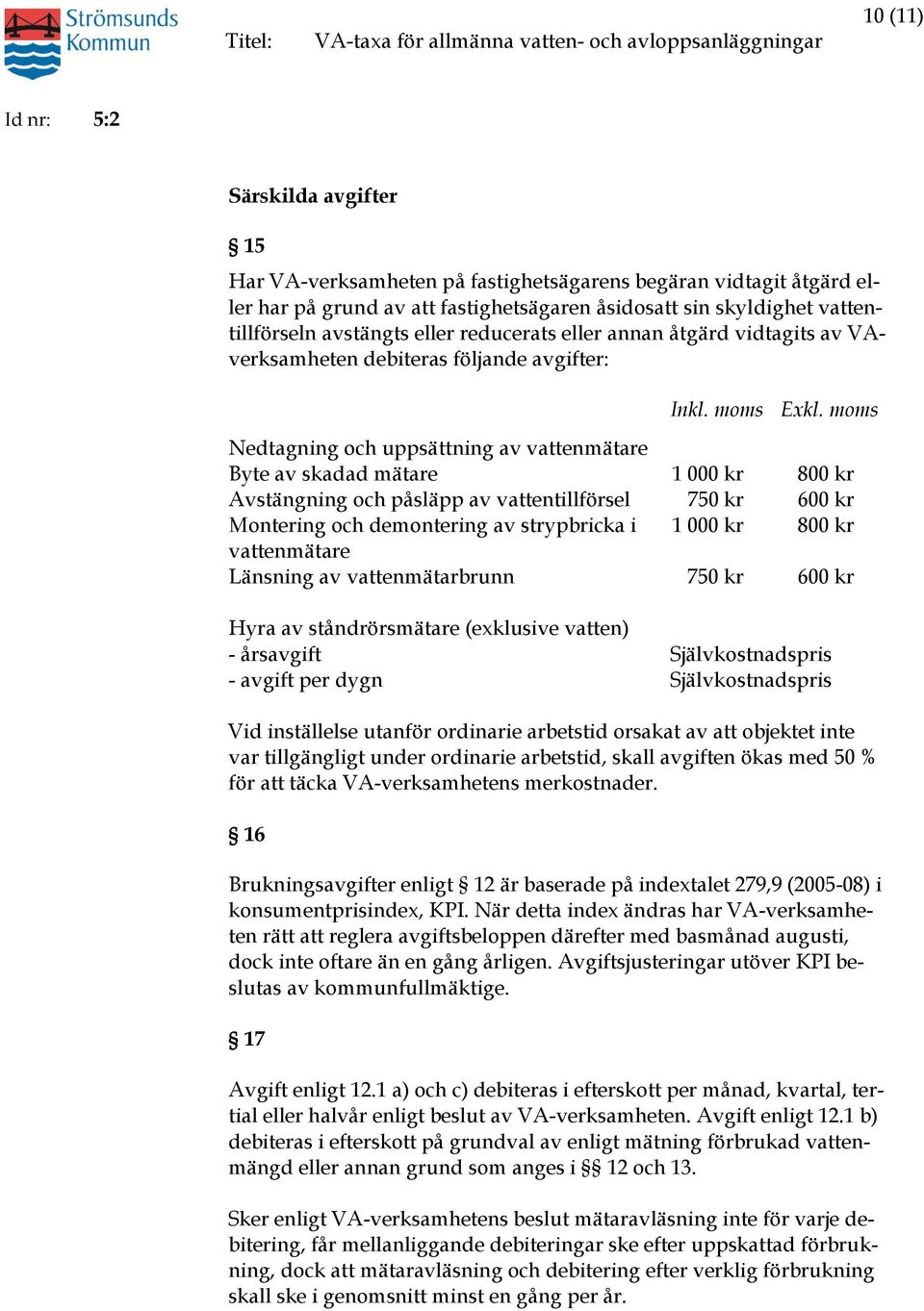 moms Nedtagning och uppsättning av vattenmätare Byte av skadad mätare 1 000 kr 800 kr Avstängning och påsläpp av vattentillförsel 750 kr 600 kr Montering och demontering av strypbricka i 1 000 kr 800