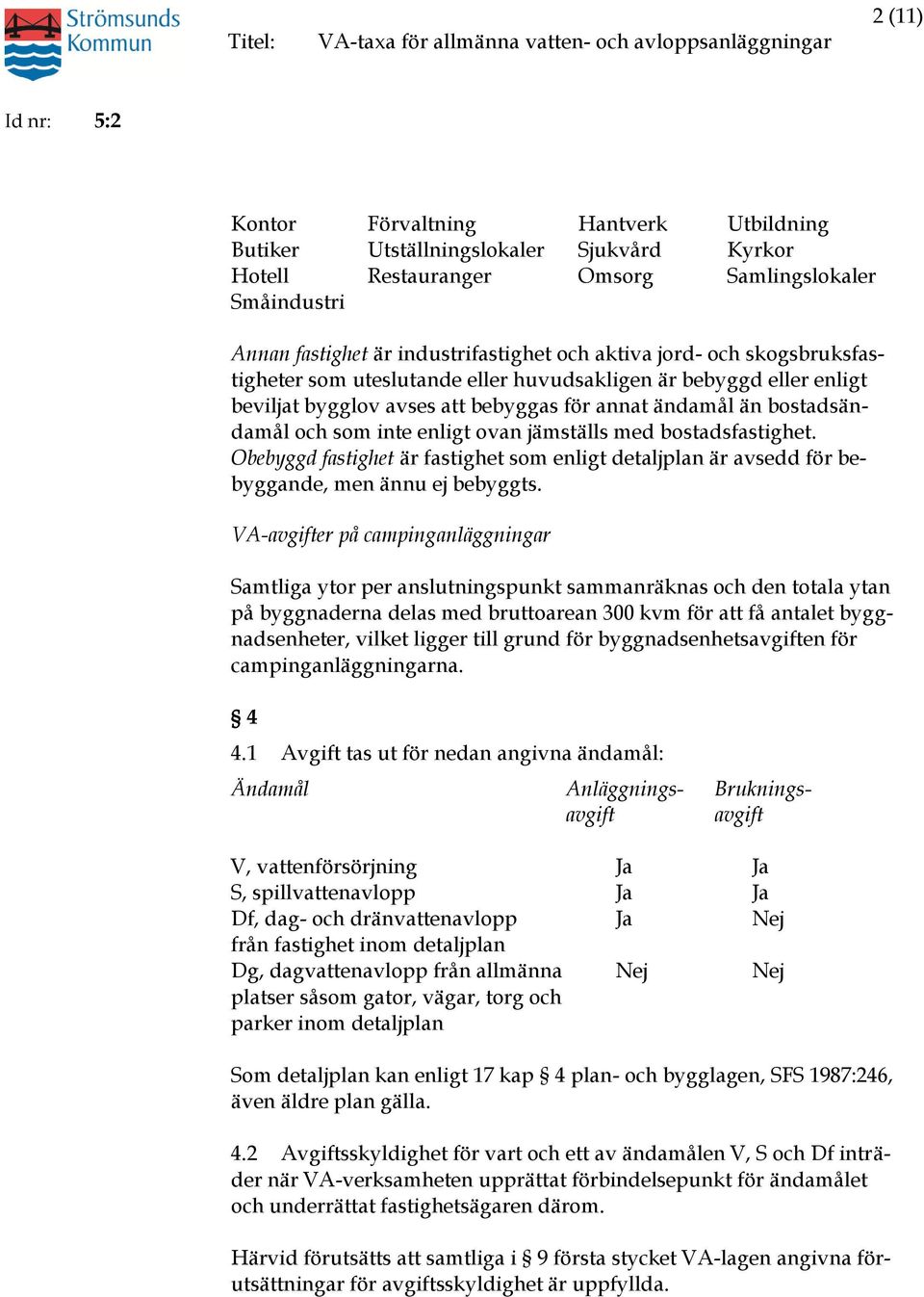 bostadsfastighet. Obebyggd fastighet är fastighet som enligt detaljplan är avsedd för bebyggande, men ännu ej bebyggts.