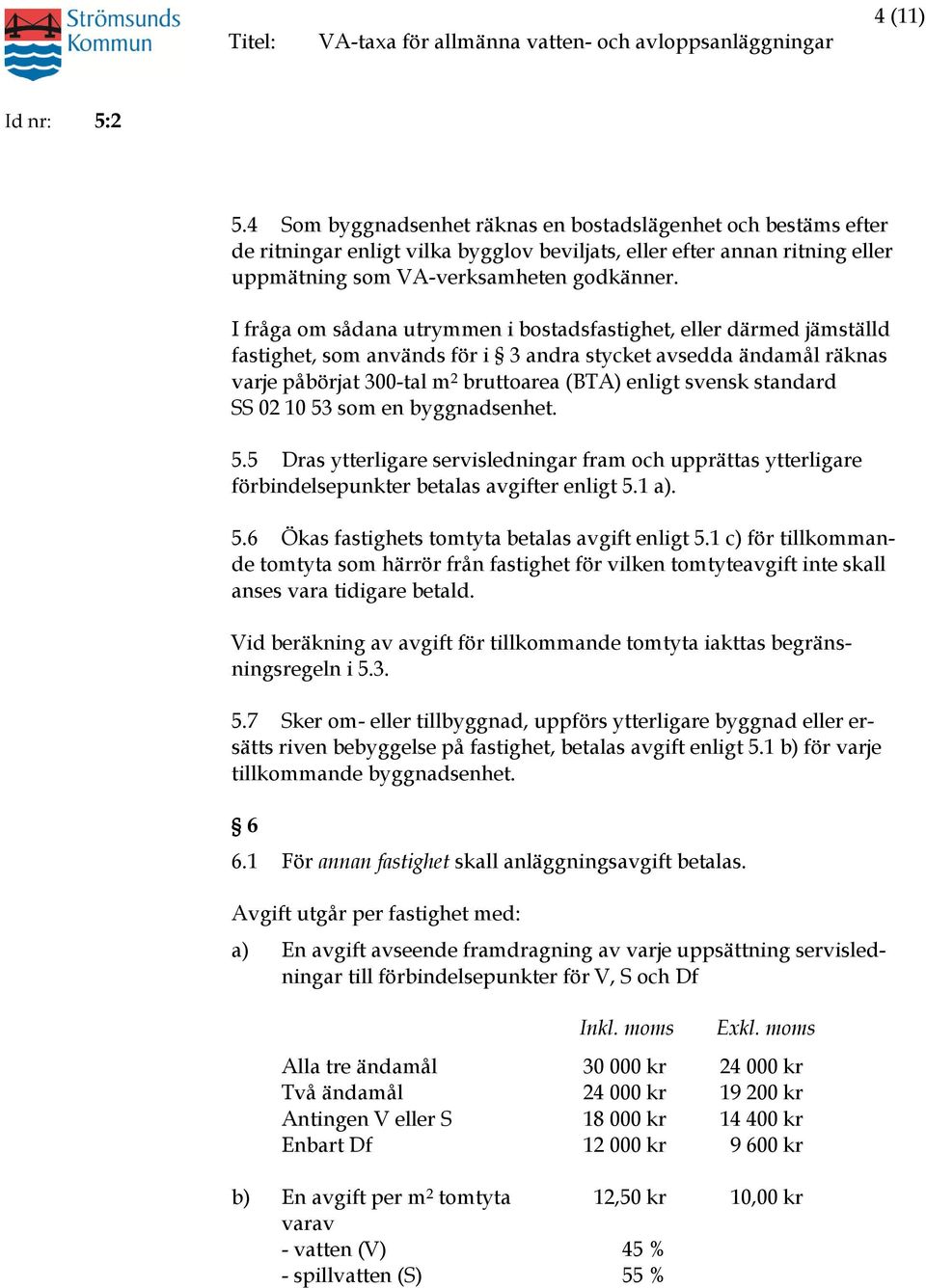 standard SS 02 10 53 som en byggnadsenhet. 5.5 Dras ytterligare servisledningar fram och upprättas ytterligare förbindelsepunkter betalas avgifter enligt 5.1 a). 5.6 Ökas fastighets tomtyta betalas avgift enligt 5.