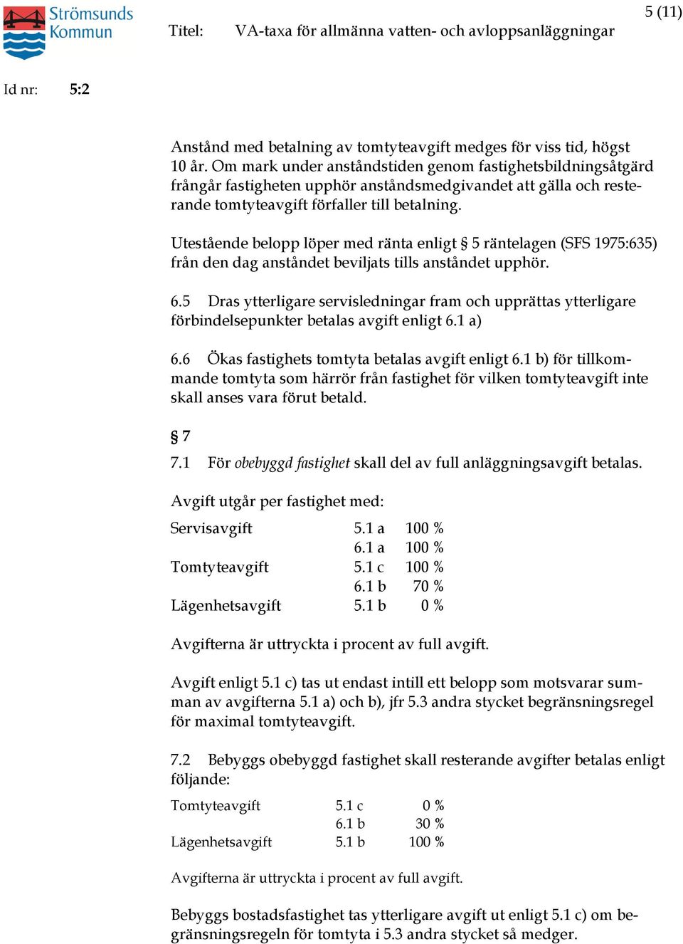 Utestående belopp löper med ränta enligt 5 räntelagen (SFS 1975:635) från den dag anståndet beviljats tills anståndet upphör. 6.