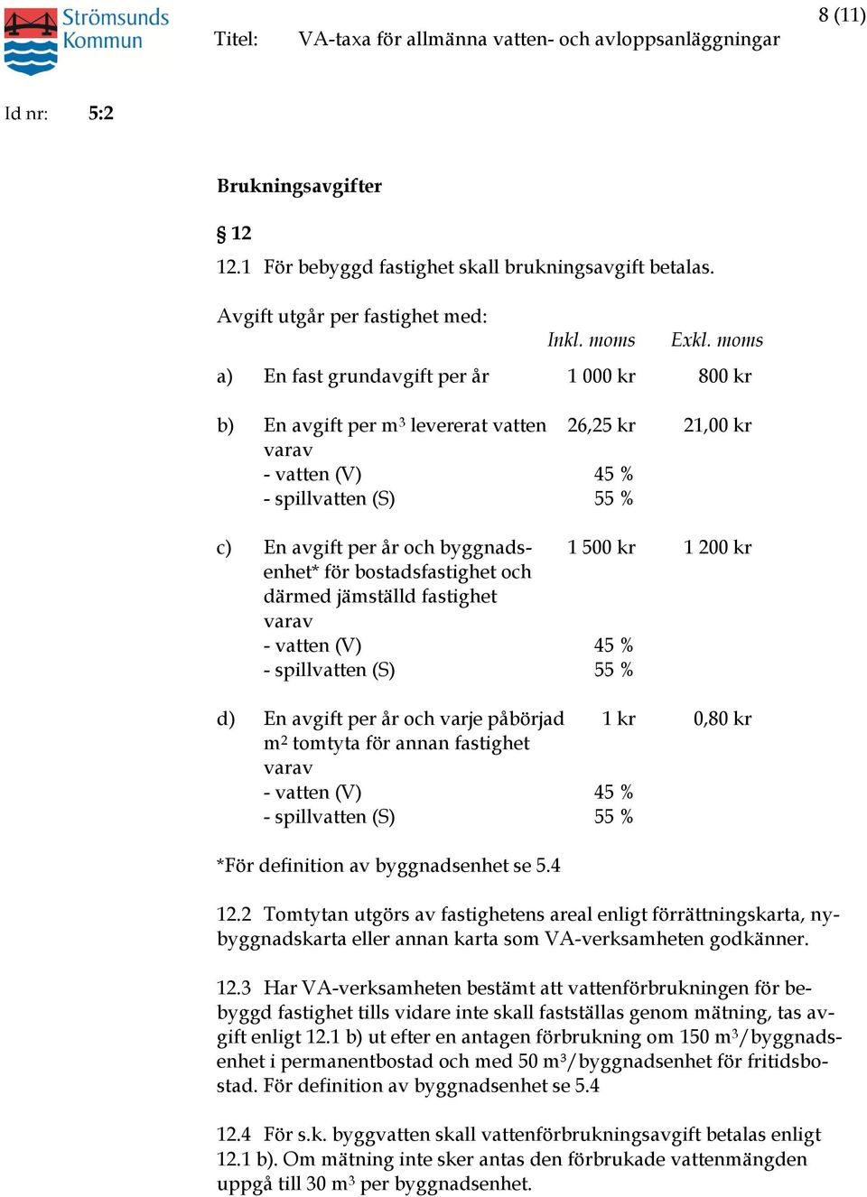 jämställd fastighet d) En avgift per år och varje påbörjad 1 kr 0,80 kr m 2 tomtyta för annan fastighet *För definition av byggnadsenhet se 5.4 12.