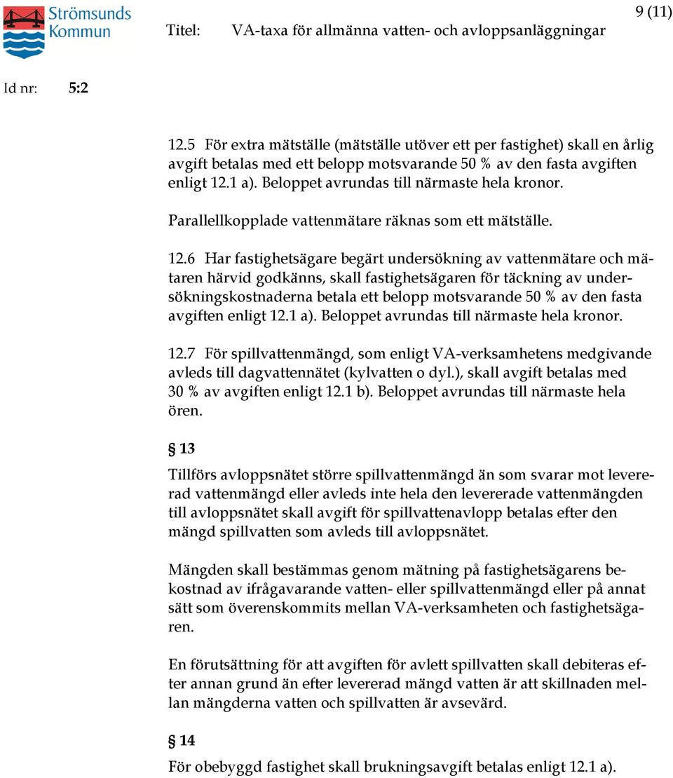 6 Har fastighetsägare begärt undersökning av vattenmätare och mätaren härvid godkänns, skall fastighetsägaren för täckning av undersökningskostnaderna betala ett belopp motsvarande 50 % av den fasta